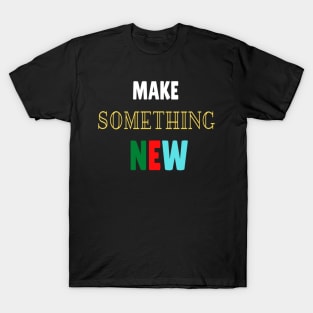 Make something new T-Shirt